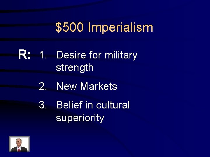 $500 Imperialism R: 1. Desire for military strength 2. New Markets 3. Belief in