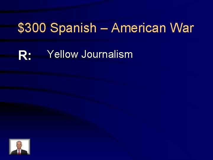 $300 Spanish – American War R: Yellow Journalism 