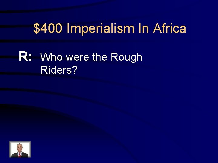 $400 Imperialism In Africa R: Who were the Rough Riders? 