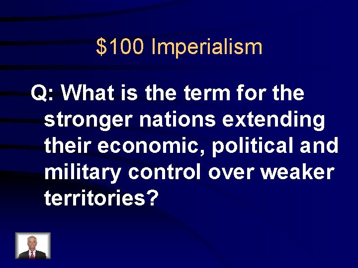 $100 Imperialism Q: What is the term for the stronger nations extending their economic,