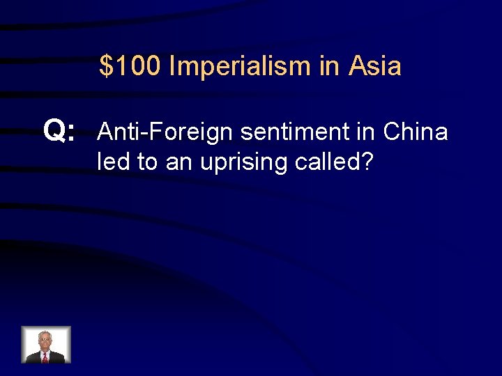 $100 Imperialism in Asia Q: Anti-Foreign sentiment in China led to an uprising called?