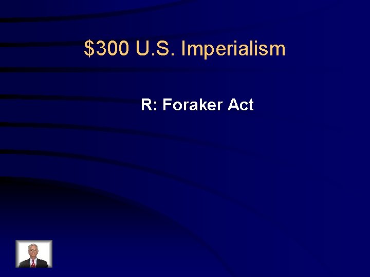 $300 U. S. Imperialism R: Foraker Act 