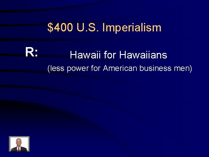 $400 U. S. Imperialism R: Hawaii for Hawaiians (less power for American business men)