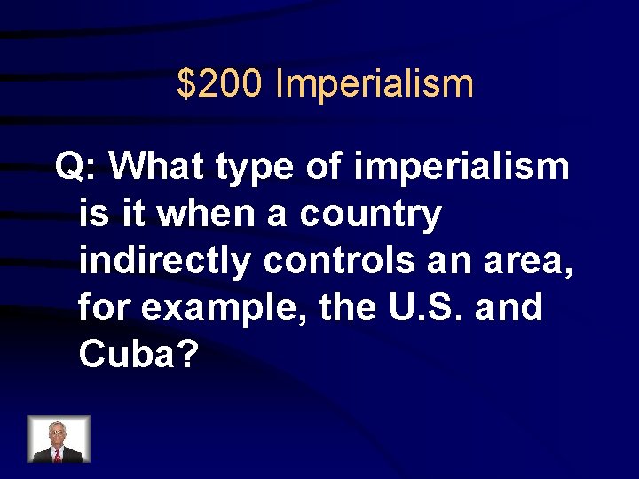 $200 Imperialism Q: What type of imperialism is it when a country indirectly controls