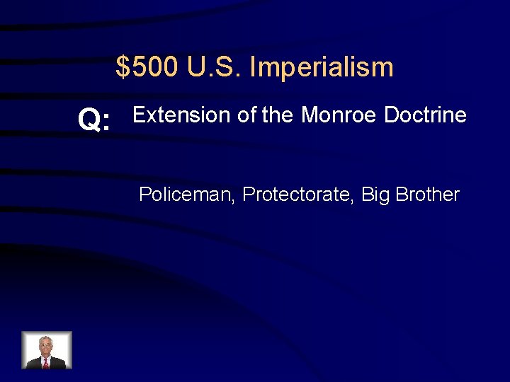 $500 U. S. Imperialism Q: Extension of the Monroe Doctrine Policeman, Protectorate, Big Brother