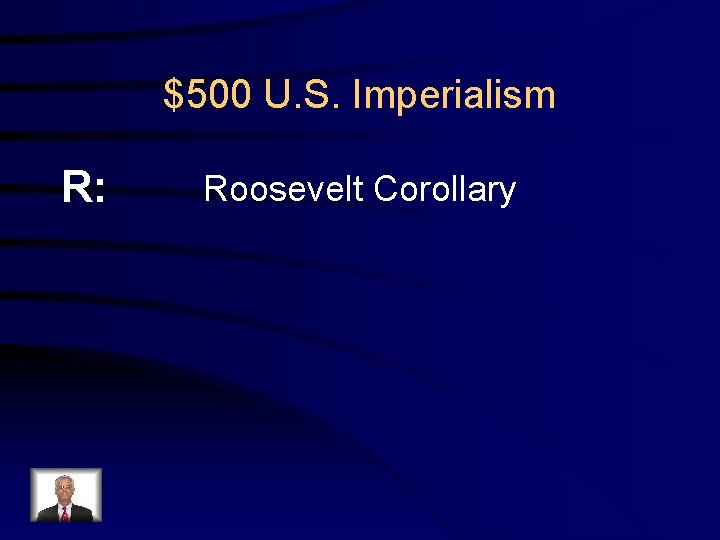 $500 U. S. Imperialism R: Roosevelt Corollary 