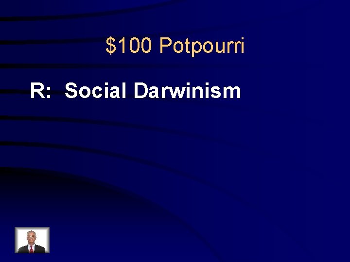 $100 Potpourri R: Social Darwinism 