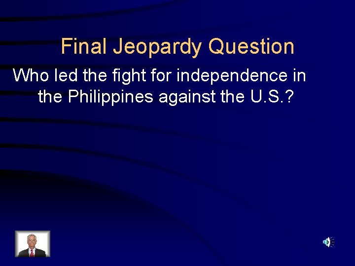 Final Jeopardy Question Who led the fight for independence in the Philippines against the