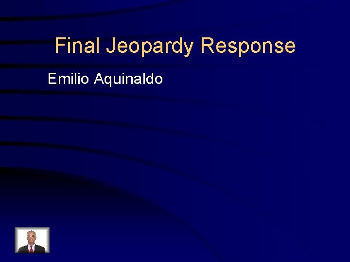 Final Jeopardy Response Emilio Aquinaldo 