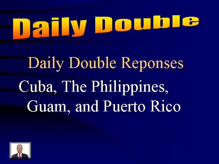 Daily Double Reponses Cuba, The Philippines, Guam, and Puerto Rico 