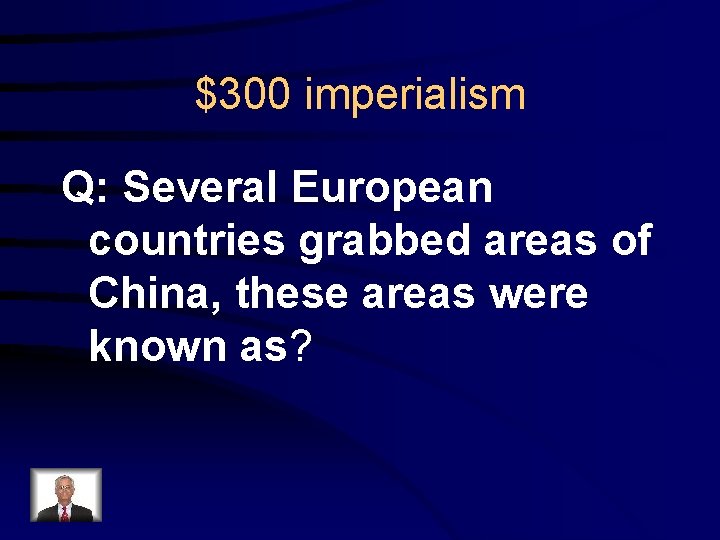 $300 imperialism Q: Several European countries grabbed areas of China, these areas were known