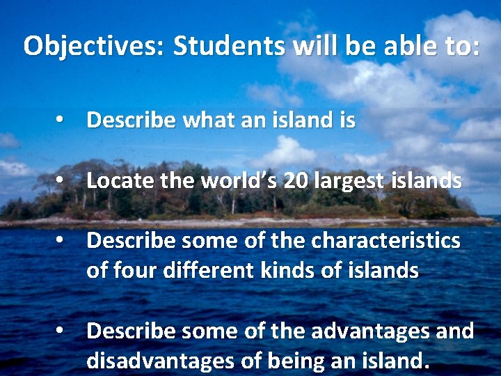 Objectives: Students will be able to: • Describe what an island is • Locate Objectives: Students will be able to: • Describe what an island is • Locate