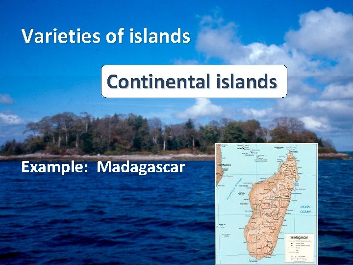 Varieties of islands Continental islands Example: Madagascar Varieties of islands Continental islands Example: Madagascar