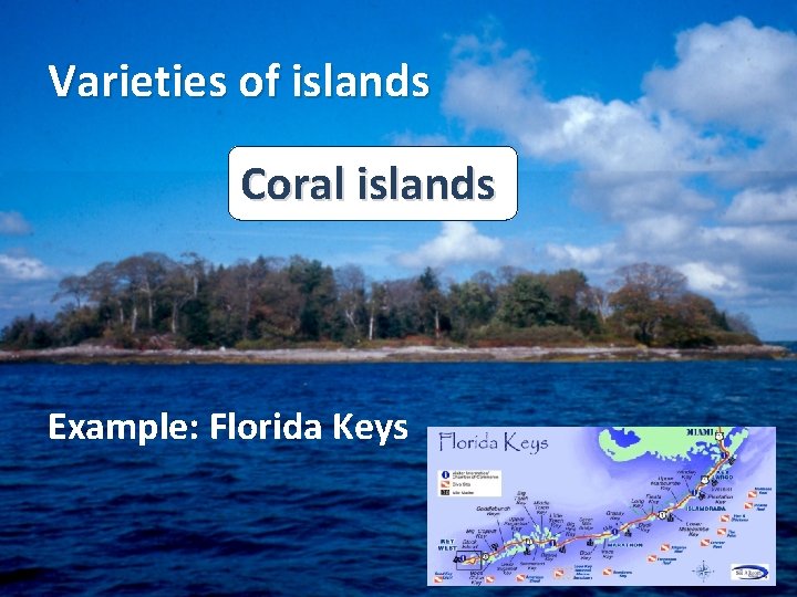 Varieties of islands Coral islands Example: Florida Keys Varieties of islands Coral islands Example: Florida Keys