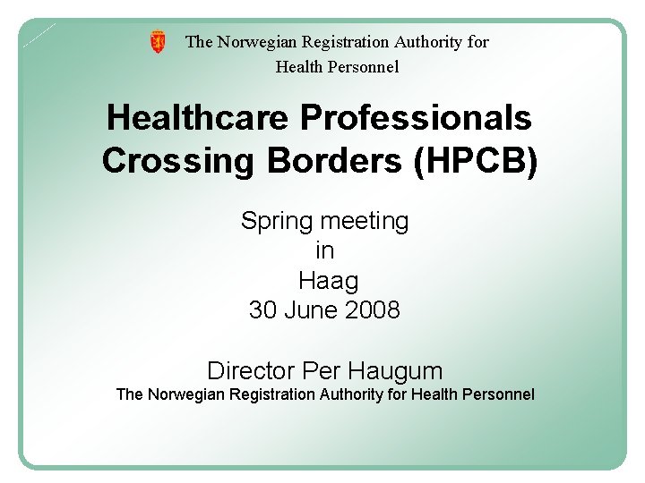 The Norwegian Registration Authority for Health Personnel Healthcare Professionals Crossing Borders (HPCB) Spring meeting