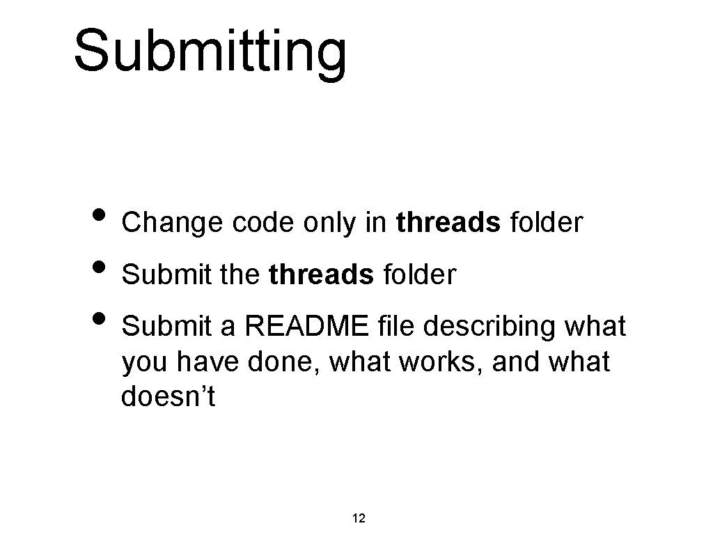 Submitting • Change code only in threads folder • Submit the threads folder •
