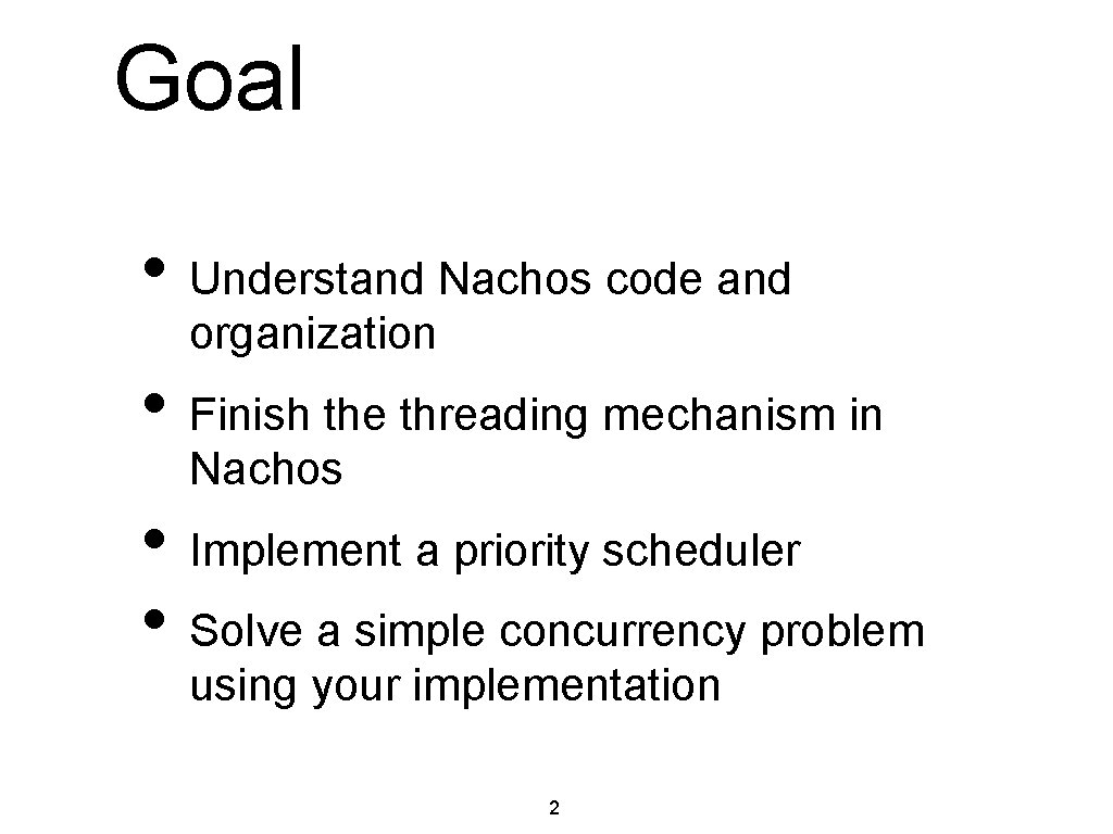 Goal • Understand Nachos code and organization • Finish the threading mechanism in Nachos