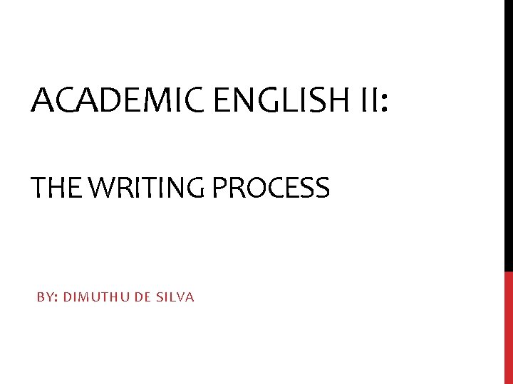 ACADEMIC ENGLISH II: THE WRITING PROCESS BY: DIMUTHU DE SILVA 
