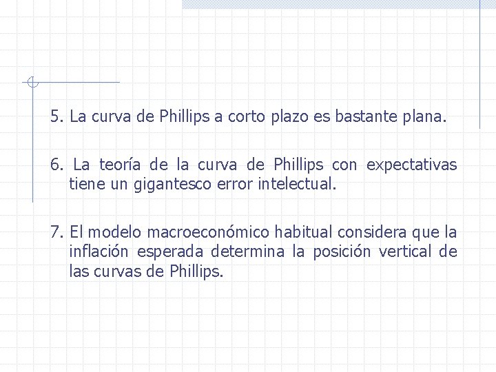 5. La curva de Phillips a corto plazo es bastante plana. 6. La teoría