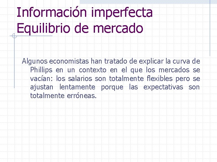 Información imperfecta Equilibrio de mercado Algunos economistas han tratado de explicar la curva de