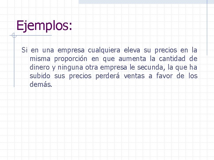 Ejemplos: Si en una empresa cualquiera eleva su precios en la misma proporción en