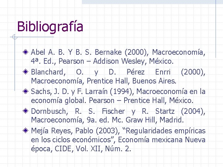 Bibliografía Abel A. B. Y B. S. Bernake (2000), Macroeconomía, 4ª. Ed. , Pearson