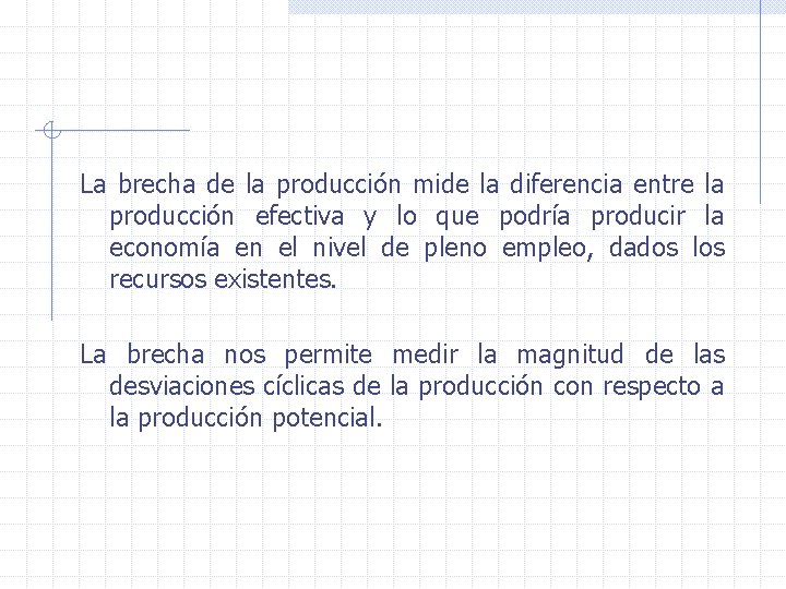 La brecha de la producción mide la diferencia entre la producción efectiva y lo
