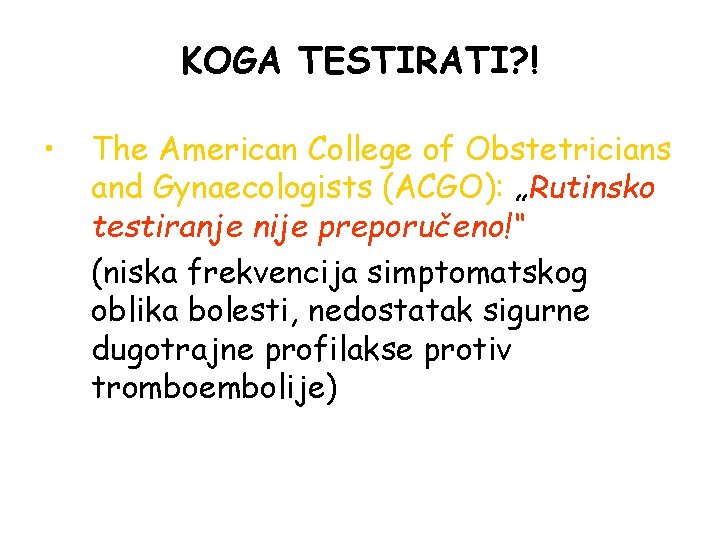 KOGA TESTIRATI? ! • The American College of Obstetricians and Gynaecologists (ACGO): „Rutinsko testiranje