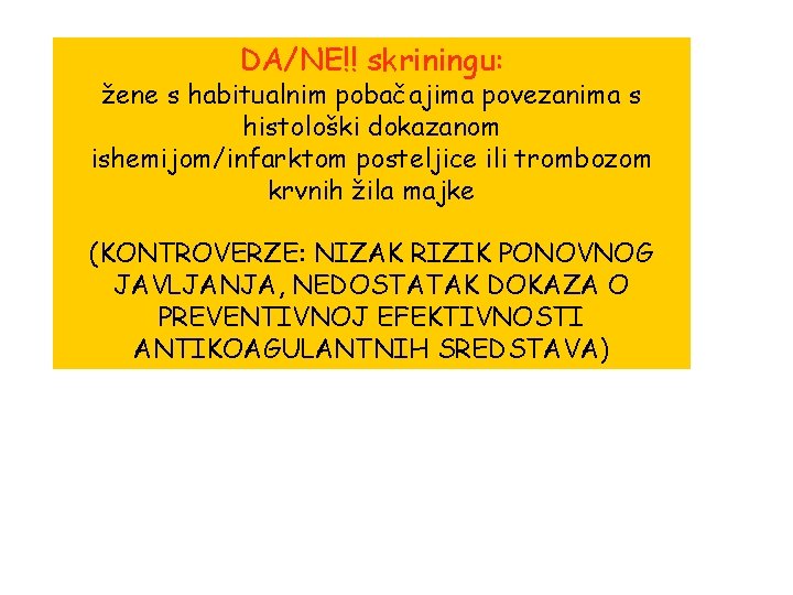 DA/NE!! skriningu: žene s habitualnim pobačajima povezanima s histološki dokazanom ishemijom/infarktom posteljice ili trombozom