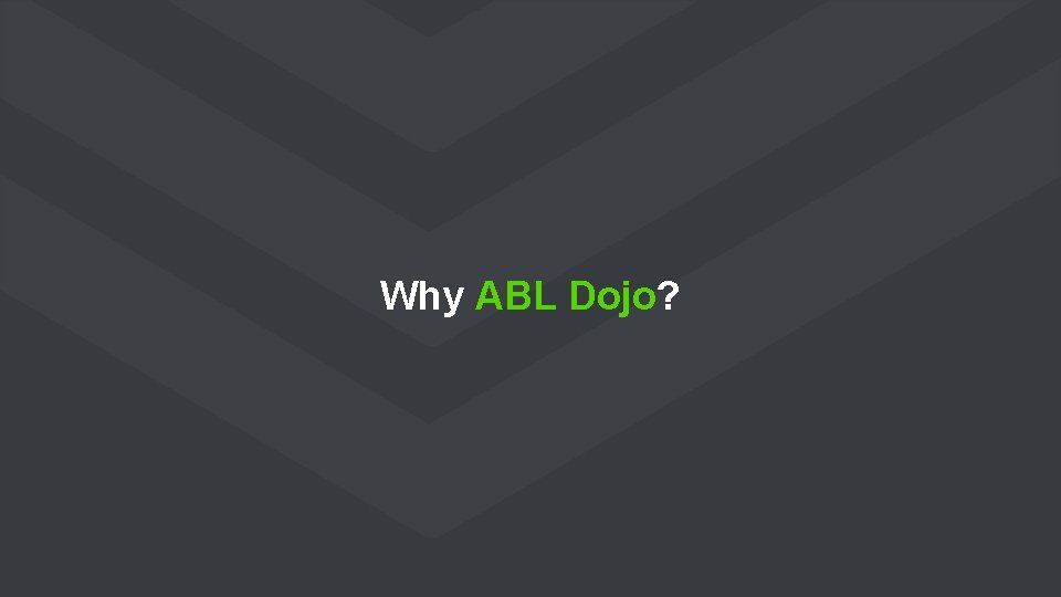 Why ABL Dojo? 