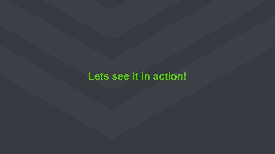 Lets see it in action! 