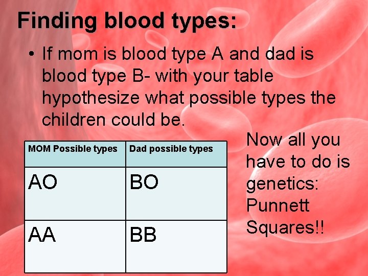 Finding blood types: • If mom is blood type A and dad is blood