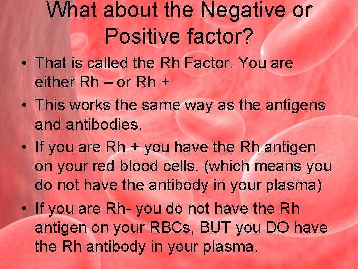 What about the Negative or Positive factor? • That is called the Rh Factor.