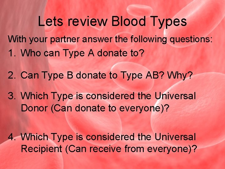 Lets review Blood Types With your partner answer the following questions: 1. Who can