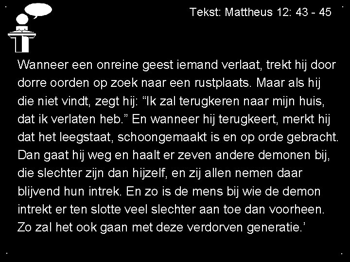 . Tekst: Mattheus 12: 43 - 45 . Wanneer een onreine geest iemand verlaat,