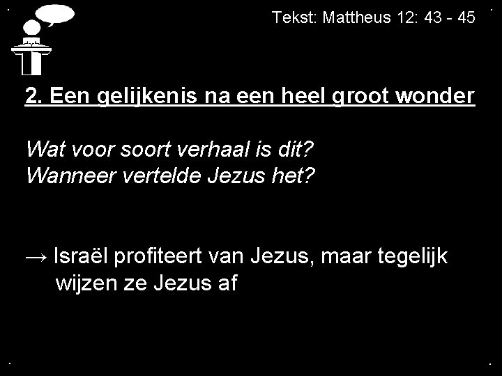 . Tekst: Mattheus 12: 43 - 45 . 2. Een gelijkenis na een heel