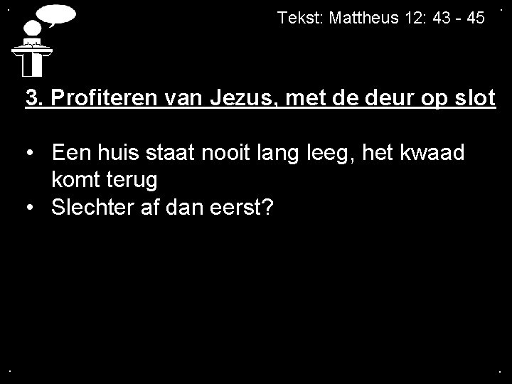 . Tekst: Mattheus 12: 43 - 45 . 3. Profiteren van Jezus, met de