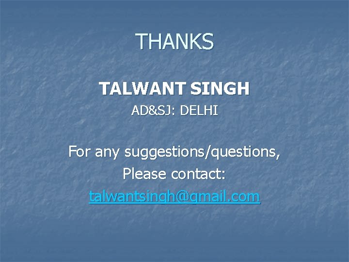 THANKS TALWANT SINGH AD&SJ: DELHI For any suggestions/questions, Please contact: talwantsingh@gmail. com 