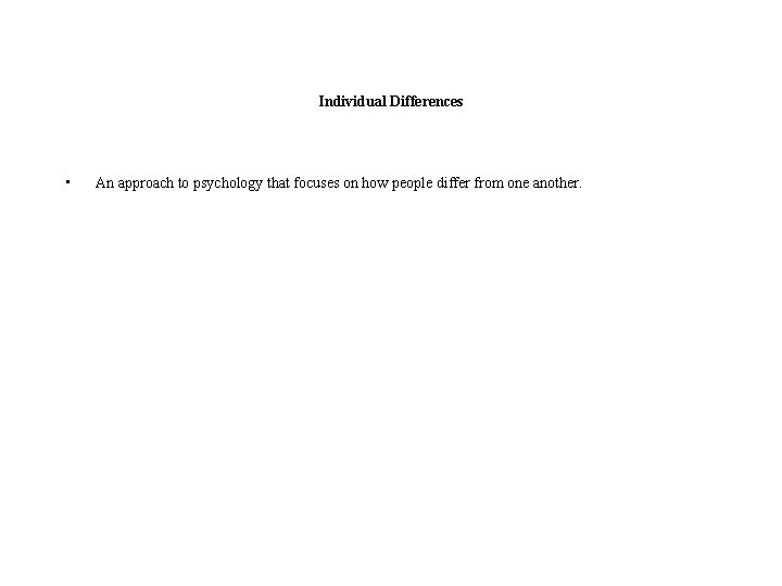 Individual Differences • An approach to psychology that focuses on how people differ from