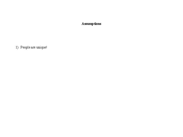 Assumptions 1) People are unique! 