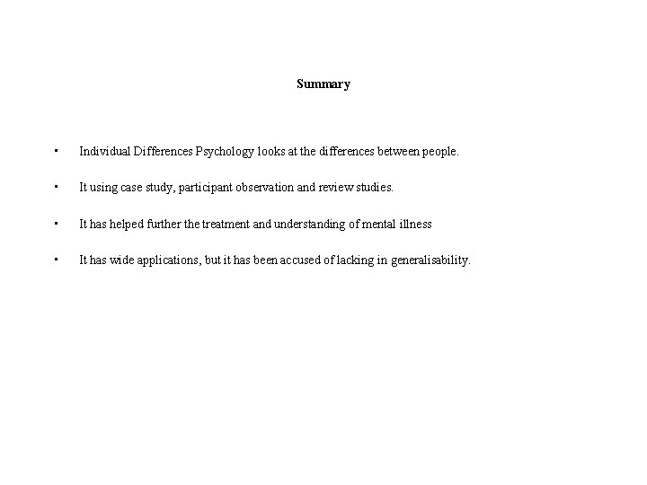 Summary • Individual Differences Psychology looks at the differences between people. • It using