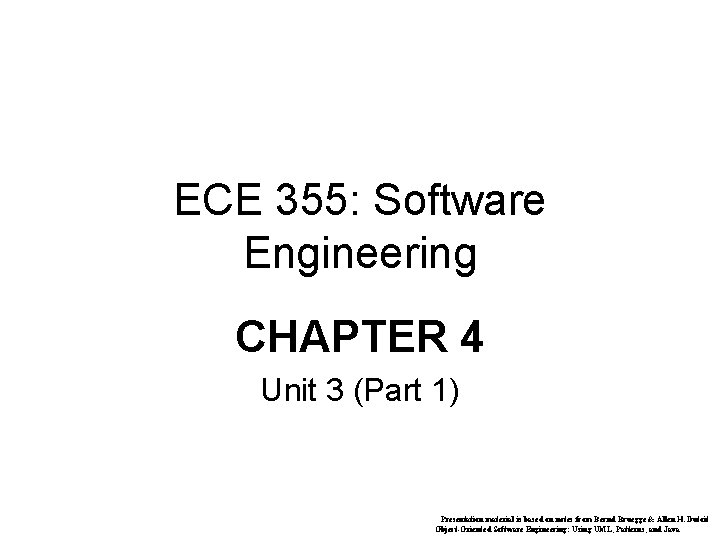 ECE 355: Software Engineering CHAPTER 4 Unit 3 (Part 1) Presentation material is based