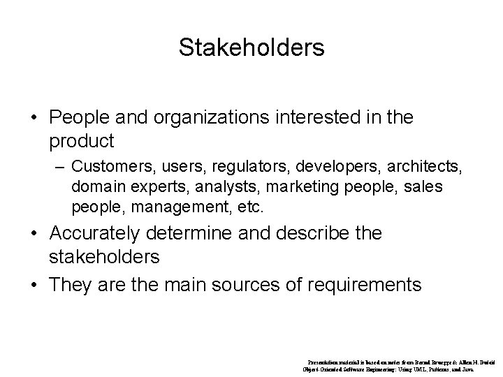 Stakeholders • People and organizations interested in the product – Customers, users, regulators, developers,