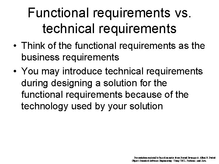 Functional requirements vs. technical requirements • Think of the functional requirements as the business