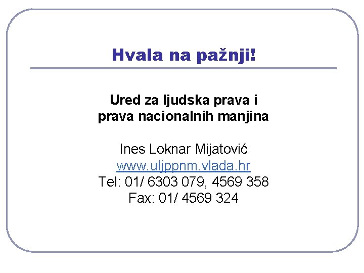 Hvala na pažnji! Ured za ljudska prava i prava nacionalnih manjina Ines Loknar Mijatović