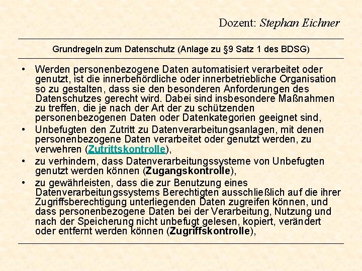 Dozent: Stephan Eichner Grundregeln zum Datenschutz (Anlage zu § 9 Satz 1 des BDSG) Dozent: Stephan Eichner Grundregeln zum Datenschutz (Anlage zu § 9 Satz 1 des BDSG)