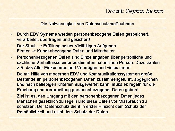 Dozent: Stephan Eichner Die Notwendigkeit von Datenschutzmaßnahmen • • Durch EDV Systeme werden personenbezogene Dozent: Stephan Eichner Die Notwendigkeit von Datenschutzmaßnahmen • • Durch EDV Systeme werden personenbezogene