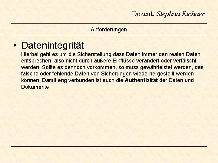 Dozent: Stephan Eichner Anforderungen • Datenintegrität Hierbei geht es um die Sicherstellung dass Daten Dozent: Stephan Eichner Anforderungen • Datenintegrität Hierbei geht es um die Sicherstellung dass Daten