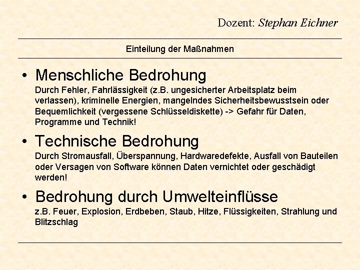 Dozent: Stephan Eichner Einteilung der Maßnahmen • Menschliche Bedrohung Durch Fehler, Fahrlässigkeit (z. B. Dozent: Stephan Eichner Einteilung der Maßnahmen • Menschliche Bedrohung Durch Fehler, Fahrlässigkeit (z. B.