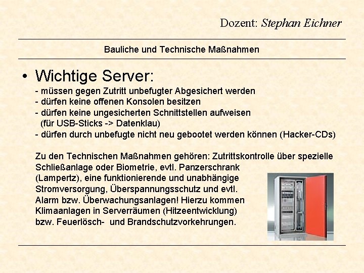 Dozent: Stephan Eichner Bauliche und Technische Maßnahmen • Wichtige Server: - müssen gegen Zutritt Dozent: Stephan Eichner Bauliche und Technische Maßnahmen • Wichtige Server: - müssen gegen Zutritt
